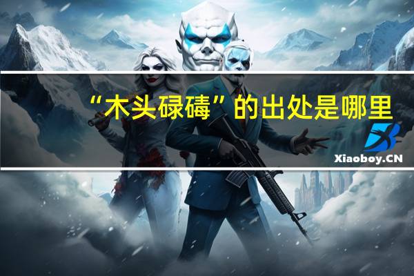 “木头碌碡”的出处是哪里