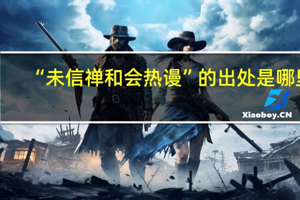 “未信禅和会热谩”的出处是哪里