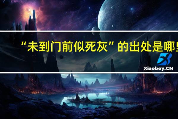 “未到门前似死灰”的出处是哪里