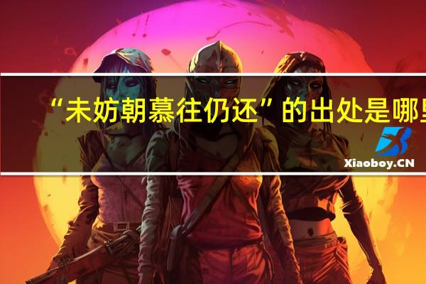 “未妨朝慕往仍还”的出处是哪里