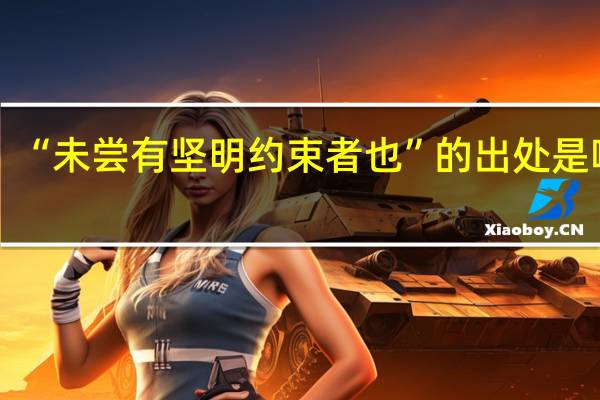 “未尝有坚明约束者也”的出处是哪里