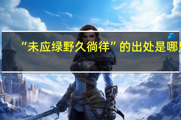 “未应绿野久徜徉”的出处是哪里