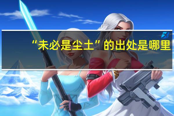 “未必是尘土”的出处是哪里