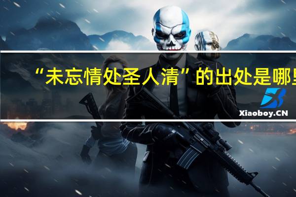 “未忘情处圣人清”的出处是哪里