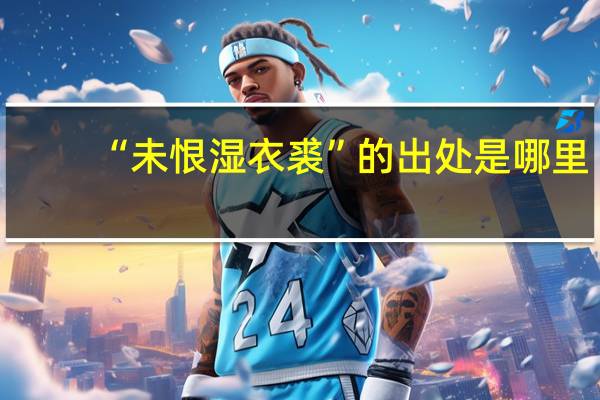 “未恨湿衣裘”的出处是哪里