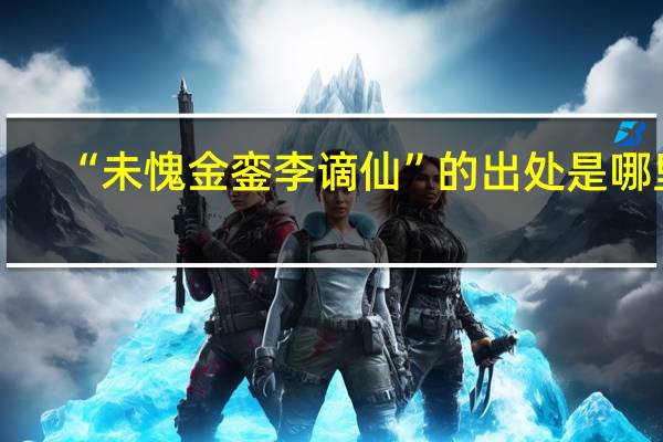 “未愧金銮李谪仙”的出处是哪里