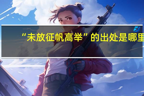 “未放征帆高举”的出处是哪里