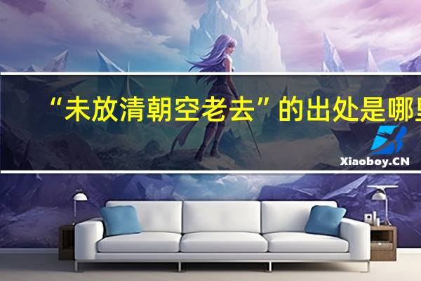 “未放清朝空老去”的出处是哪里