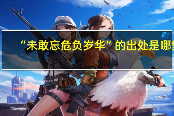 “未敢忘危负岁华”的出处是哪里