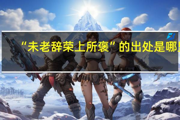 “未老辞荣上所褒”的出处是哪里