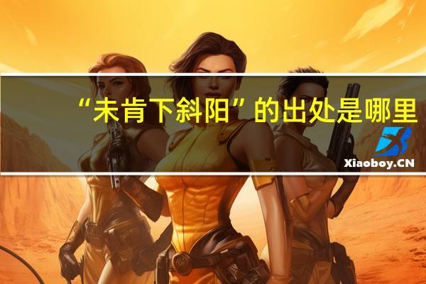 “未肯下斜阳”的出处是哪里