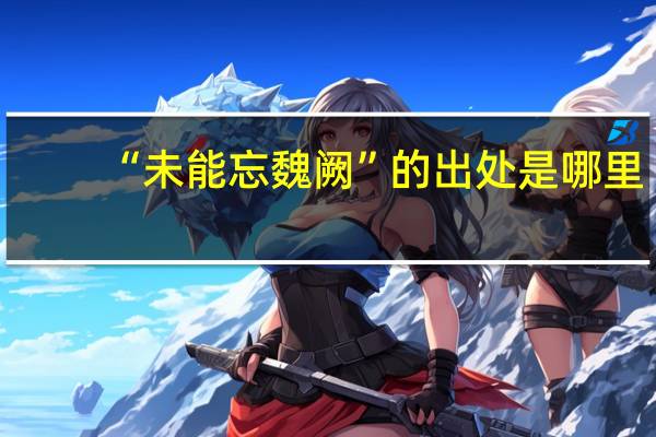 “未能忘魏阙”的出处是哪里