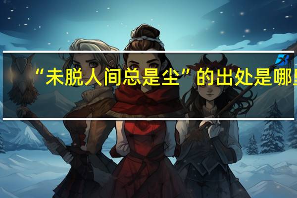 “未脱人间总是尘”的出处是哪里
