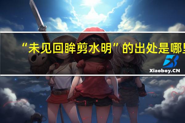 “未见回眸剪水明”的出处是哪里