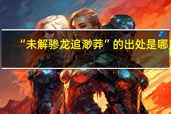 “未解骖龙追渺莽”的出处是哪里