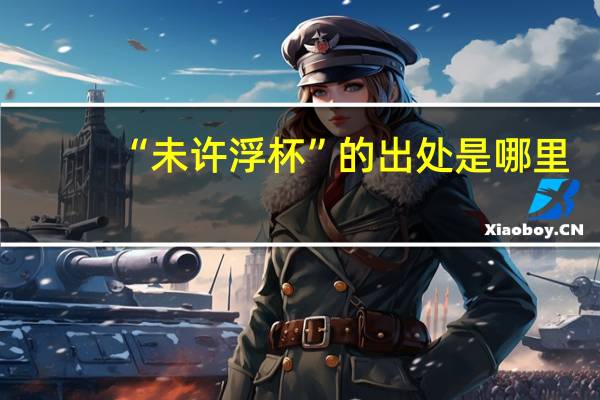 “未许浮杯”的出处是哪里