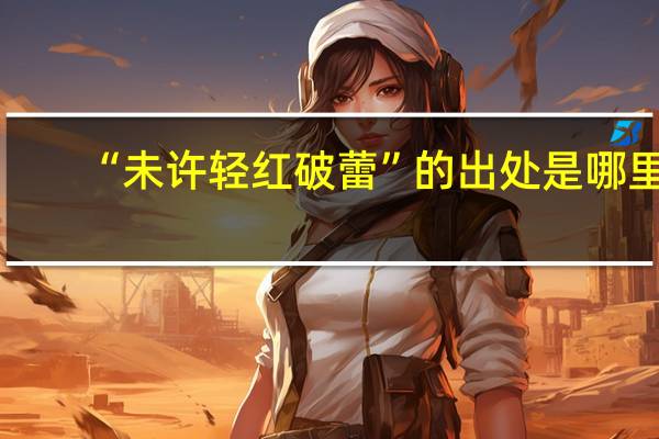 “未许轻红破蕾”的出处是哪里