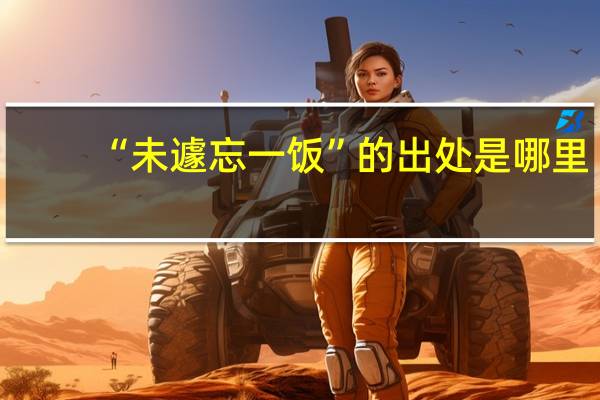 “未遽忘一饭”的出处是哪里