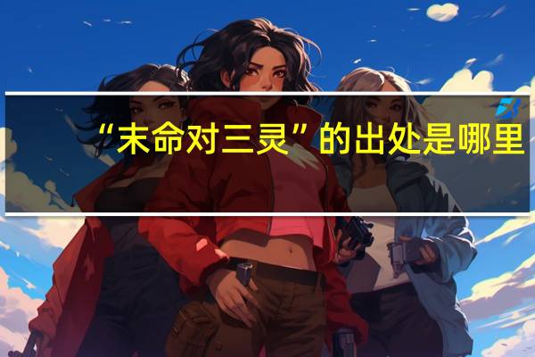 “末命对三灵”的出处是哪里
