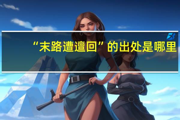 “末路遭邅回”的出处是哪里