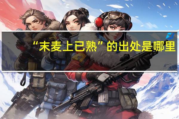 “末麦上已熟”的出处是哪里