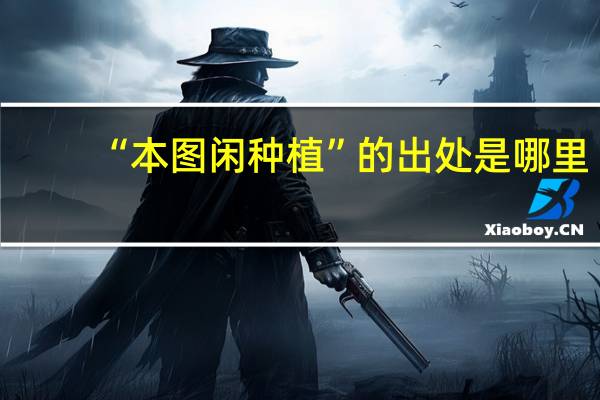 “本图闲种植”的出处是哪里