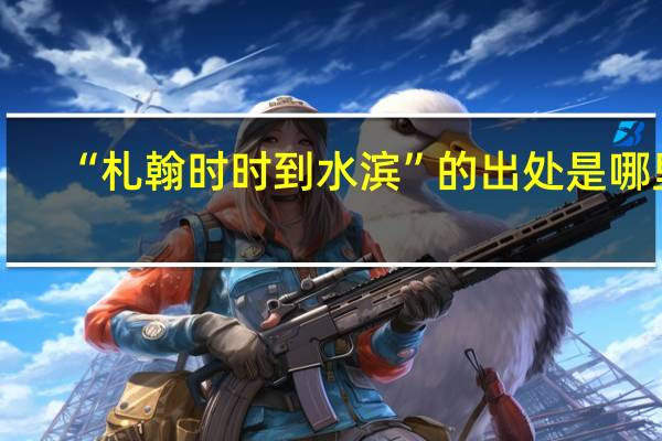“札翰时时到水滨”的出处是哪里