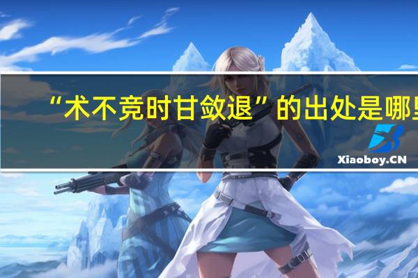 “术不竞时甘敛退”的出处是哪里