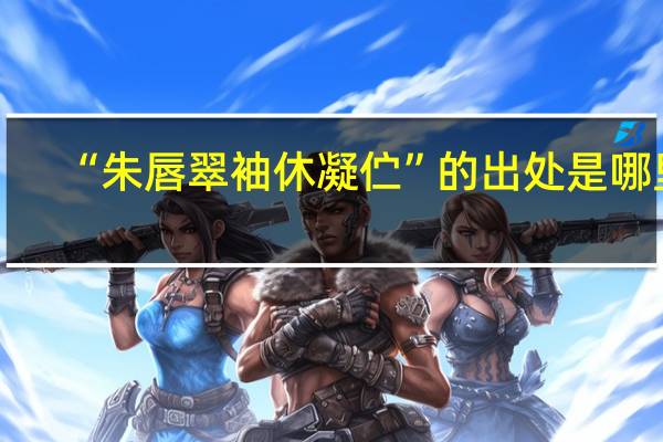 “朱唇翠袖休凝伫”的出处是哪里