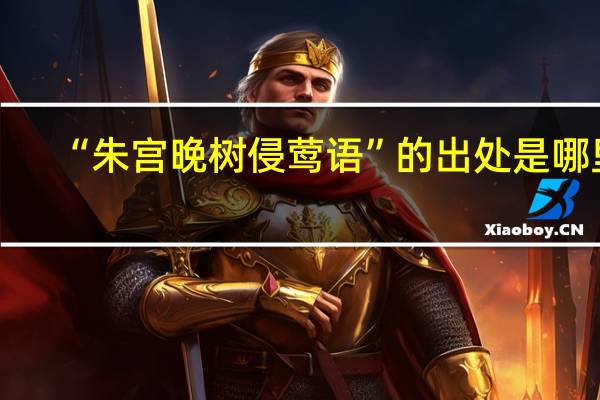 “朱宫晚树侵莺语”的出处是哪里