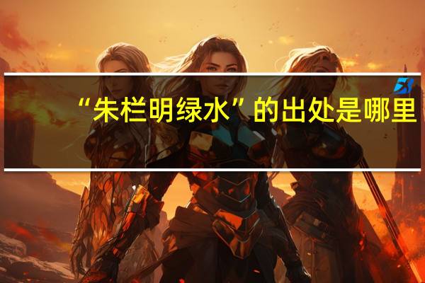 “朱栏明绿水”的出处是哪里