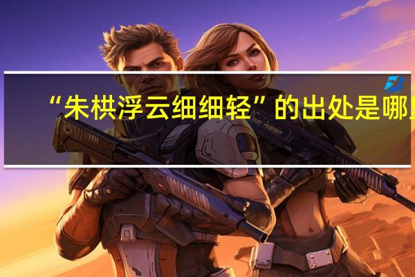 “朱栱浮云细细轻”的出处是哪里