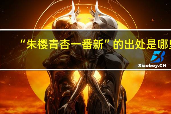 “朱樱青杏一番新”的出处是哪里