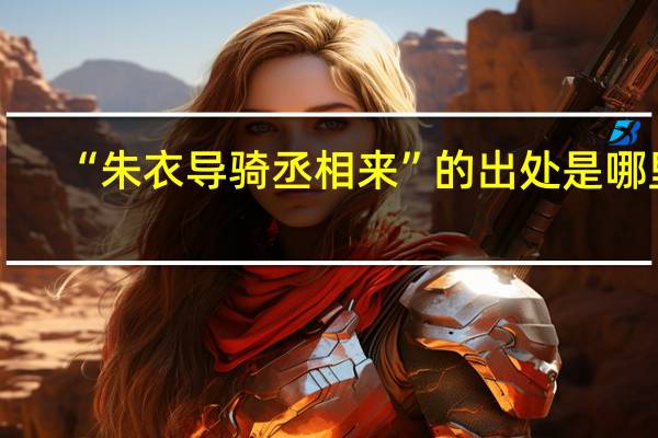 “朱衣导骑丞相来”的出处是哪里