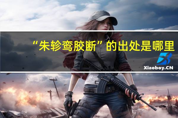 “朱轸鸾胶断”的出处是哪里