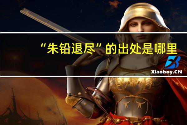 “朱铅退尽”的出处是哪里