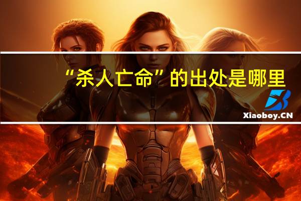 “杀人亡命”的出处是哪里