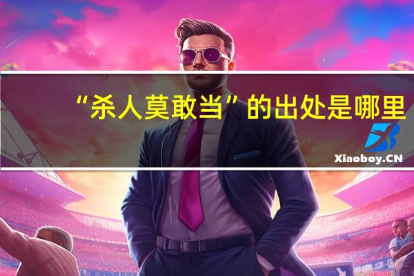 “杀人莫敢当”的出处是哪里
