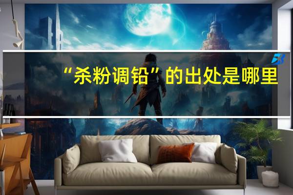 “杀粉调铅”的出处是哪里