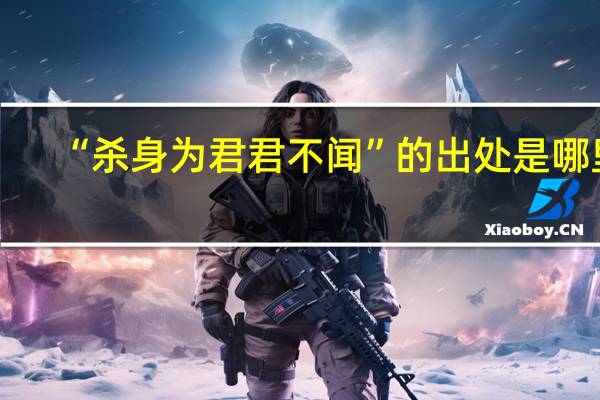 “杀身为君君不闻”的出处是哪里
