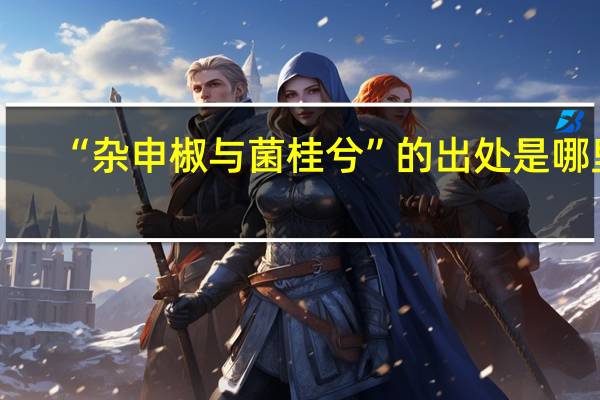 “杂申椒与菌桂兮”的出处是哪里