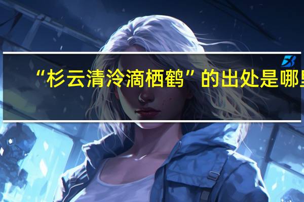 “杉云清泠滴栖鹤”的出处是哪里
