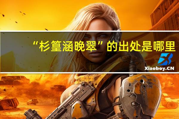 “杉篁涵晚翠”的出处是哪里