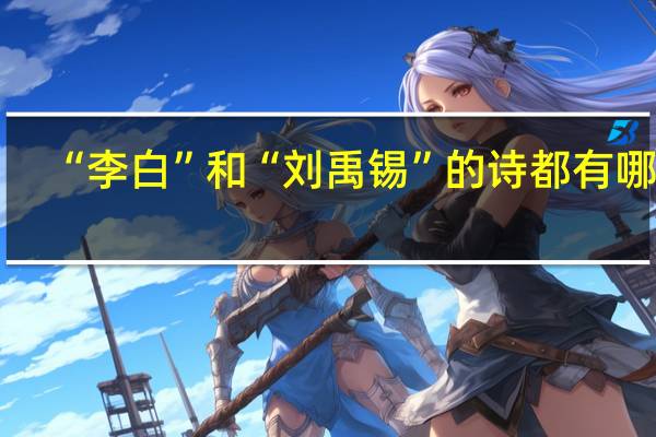 “李白”和“刘禹锡”的诗都有哪些