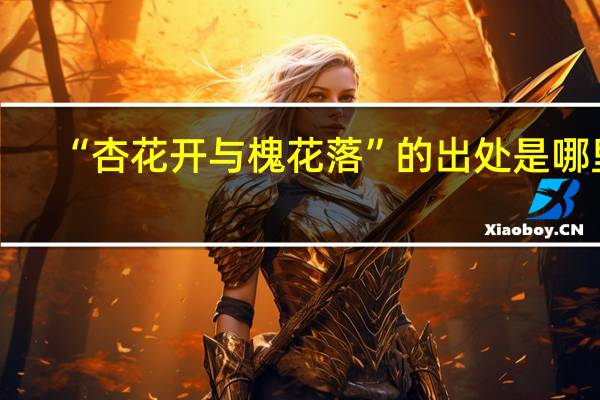 “杏花开与槐花落”的出处是哪里