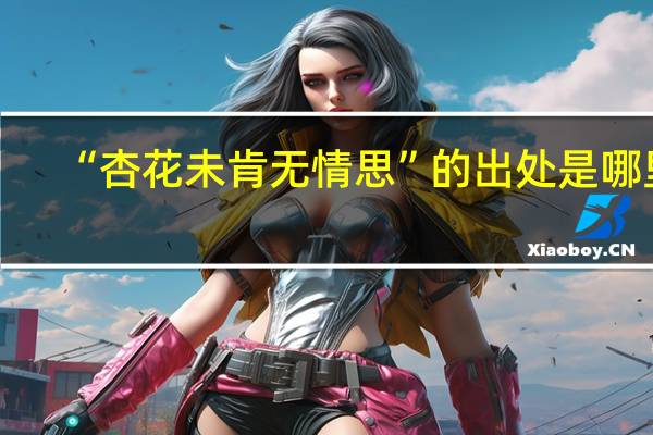 “杏花未肯无情思”的出处是哪里