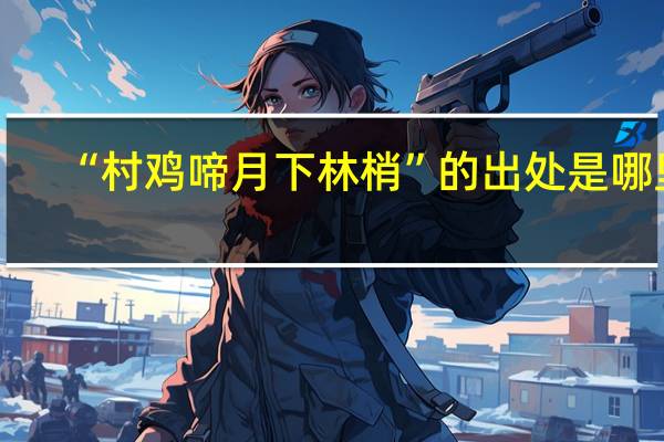“村鸡啼月下林梢”的出处是哪里