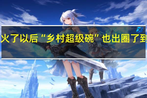 “村BA”火了以后“乡村超级碗”也出圈了 到底什么情况呢