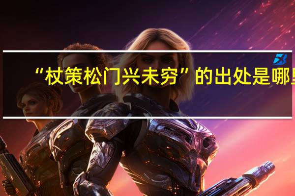 “杖策松门兴未穷”的出处是哪里