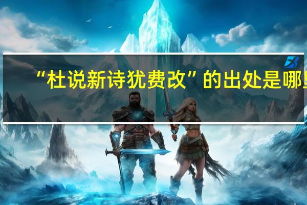 “杜说新诗犹费改”的出处是哪里
